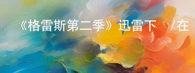 陳列的個人主頁,《格雷斯第二季》迅雷下載/在線觀看-犯罪歷史-美劇天堂